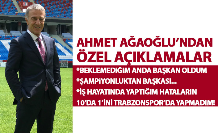 Ahmet Ağaoğlu: Beklemediğim anda başkan oldum