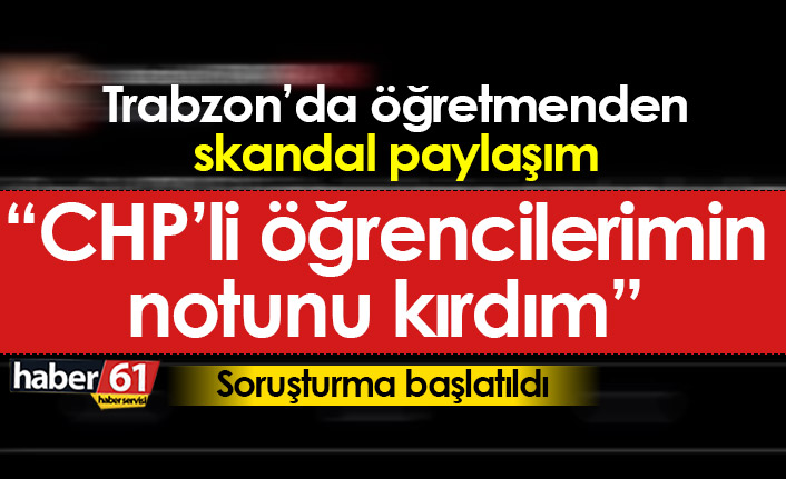 Trabzon'da öğretmen skandal paylaşım iddiası:  CHP'li öğrencilerimin notundan kırdım