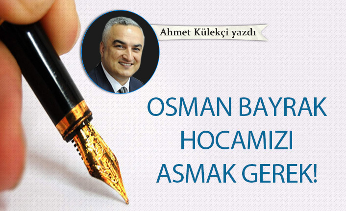 Osman Bayrak hocamızı asmak gerek!