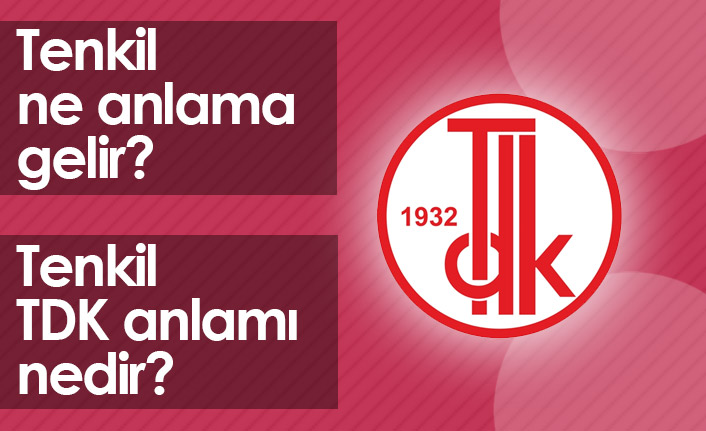 Tenkil Ne Demektir? Tenkil TDK Anlamı Nedir?