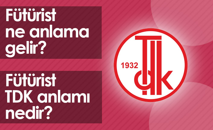 Fütürist Ne Demek? Fütürist TDK Anlamı Ne?