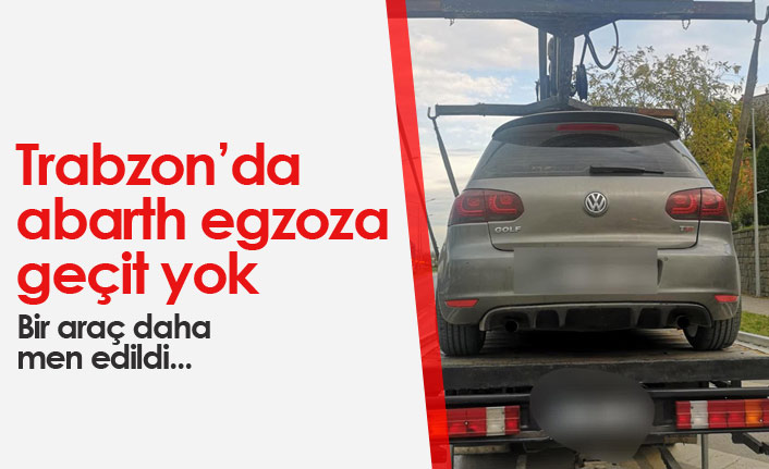 Trabzon'da abarth egzozlu araca trafikten men