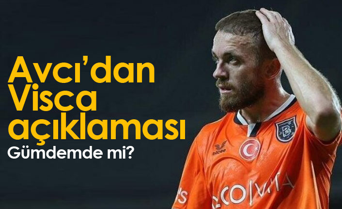Avcı'dan Visca açıklaması!
