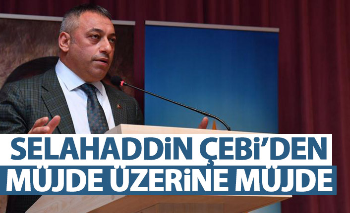 Selahaddin Çebi’den müjde üzerine müjde