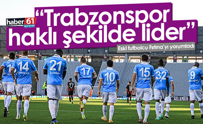 "Trabzonspor haklı şekilde lider"