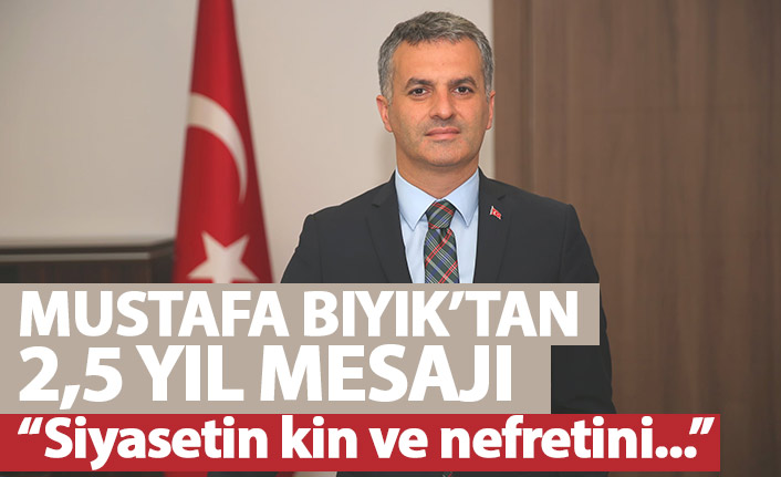 Mustafa Bıyık’tan 2,5 yıl mesajı: Siyasetin kin ve nefretini ilçemden uzak tutmaya…