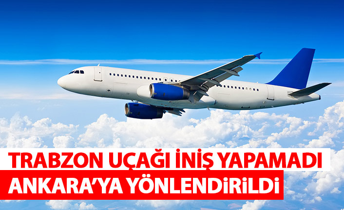 Trabzon uçağı iniş yapamadı! Ankara'ya yönlendirildi