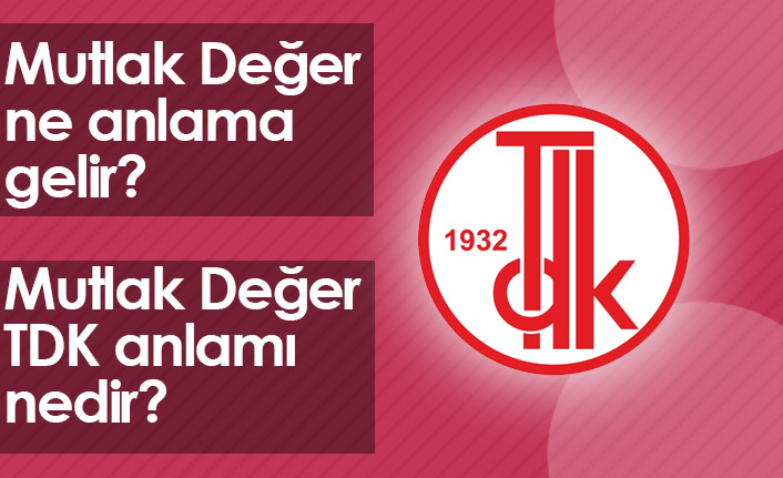 Mutlak Değer Ne Demektir? Mutlak Değer TDK Anlamı Nedir?