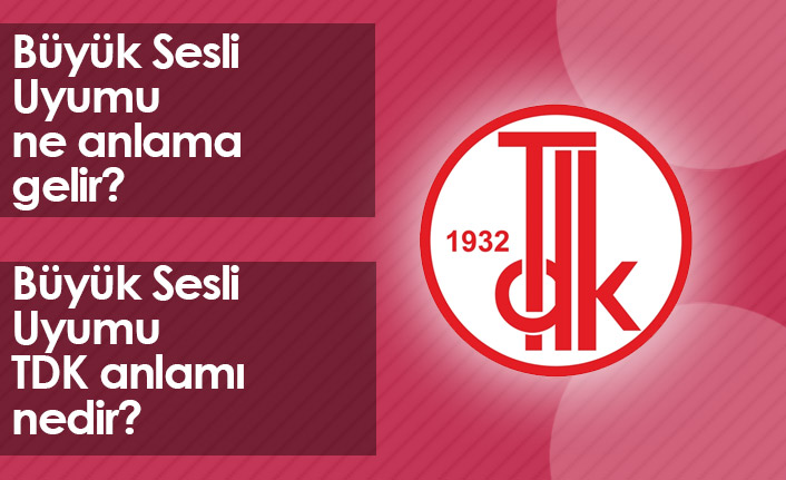 Büyük Sesli Uyumu Ne Demek? Büyük Sesli Uyumu TDK Anlamı Ne?