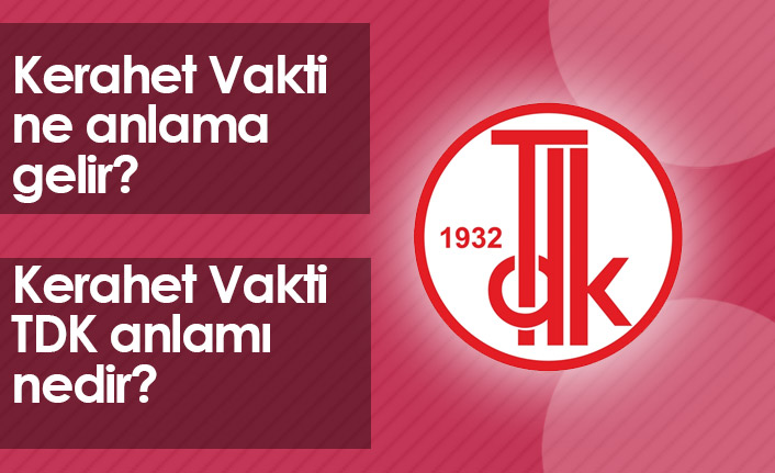 Kerahet Vakti Ne Demektir? Kerahet Vakti TDK Anlamı Nedir?