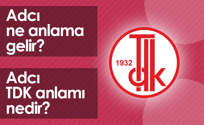 Adcı Ne Demek? Adcı TDK Anlamı Ne?