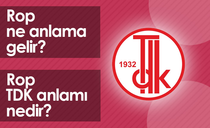 Rop Ne Demek? Rop TDK Anlamı Ne?