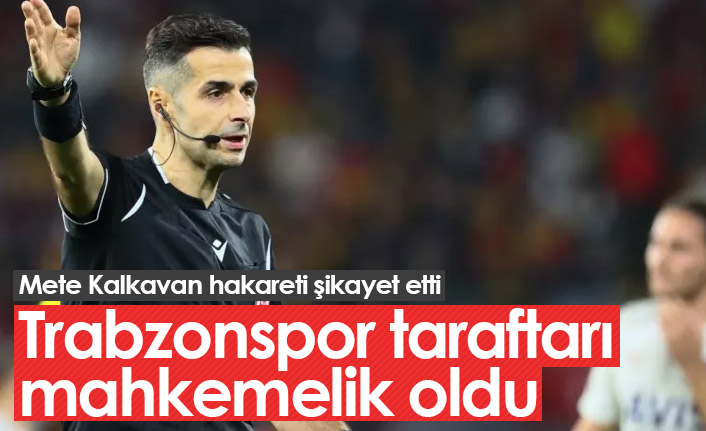 Hakem Mete Kalkavan Trabzonspor taraftarını şikayet etti!