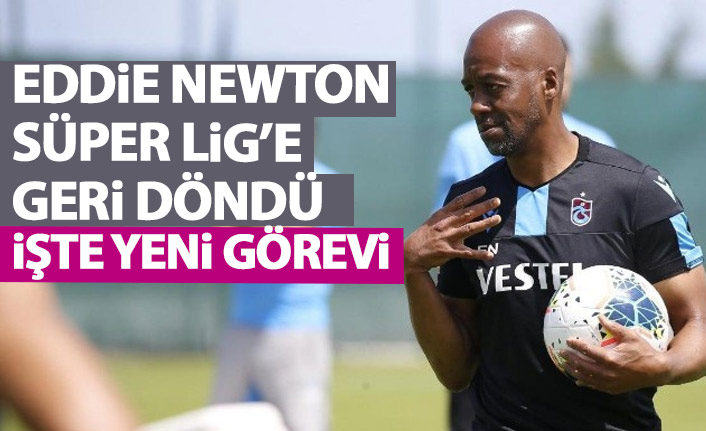 Eddie Newton Süper Lig'e geri döndü! İşte yeni görevi