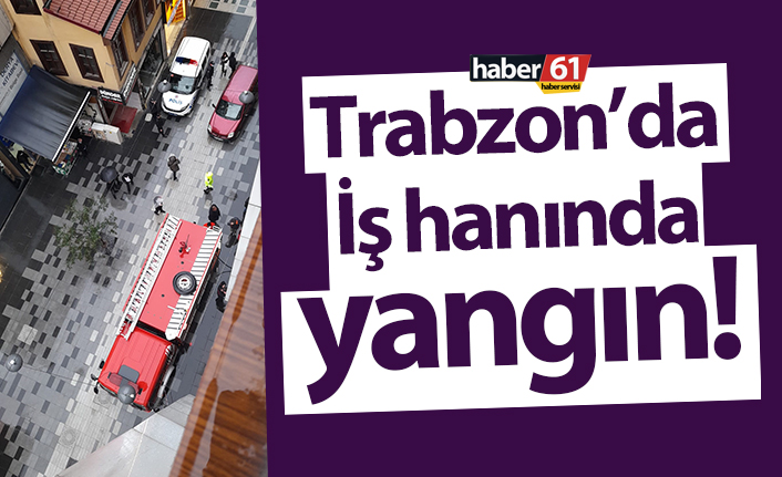 Trabzon'da iş hanında yangın!