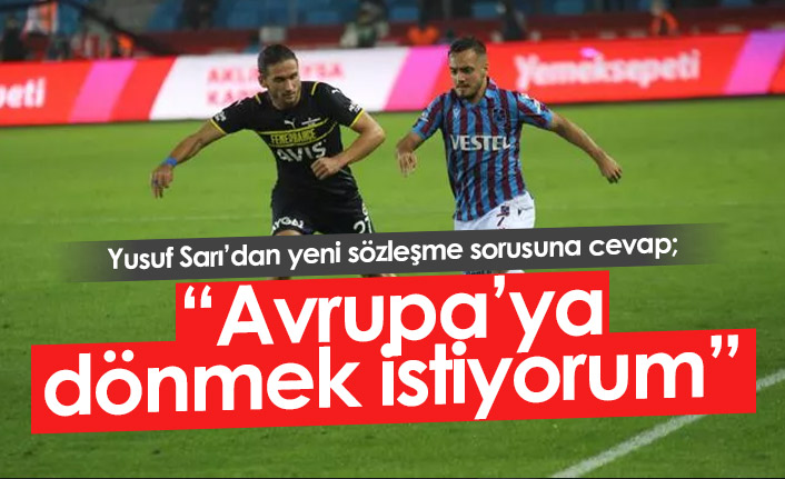 Yusuf Sarı'dan sözleşme sorusuna yanıt: Avrupa'ya dönmek istiyorum!