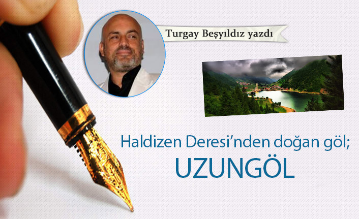 Haldizen Deresi’nden doğan göl; UZUNGÖL