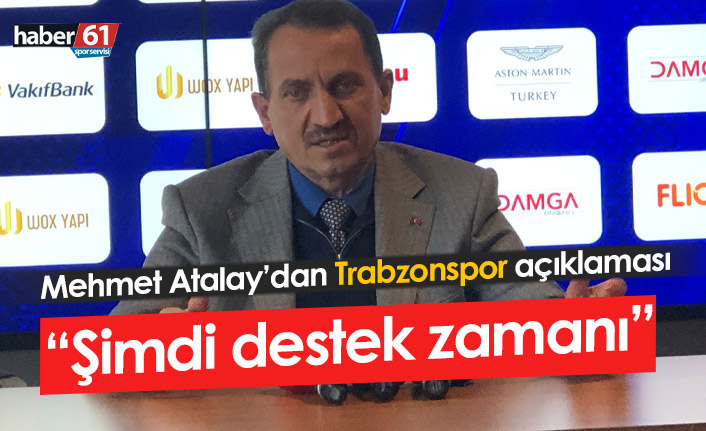 Mehmet Atalay: Trabzonspor'a destek zamanı