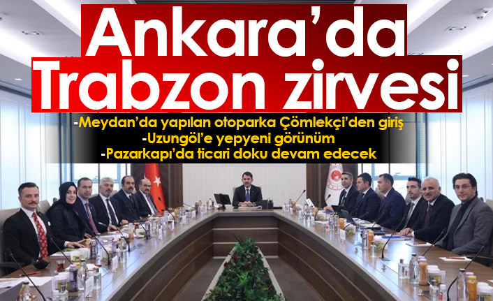 Ankara'da Trabzon zirvesi gerçekleşti