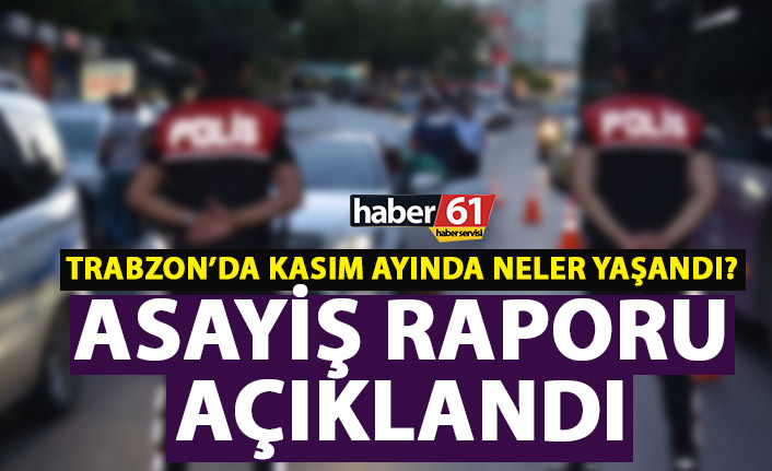 Trabzon’da Kasım ayında neler oldu? Asayiş raporu açıklandı