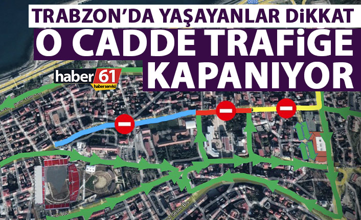 Trabzon'da yaşayanlar dikkat! O cadde trafiğe kapanacak!
