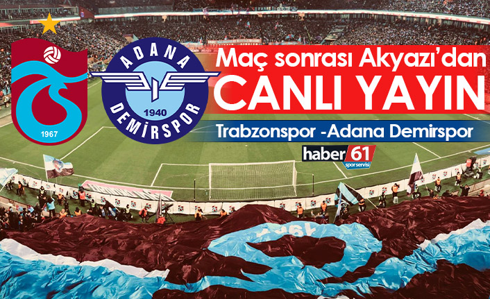 Trabzonspor Adana Demirspor maçı sonrası Akyazı'dan canlı yayın