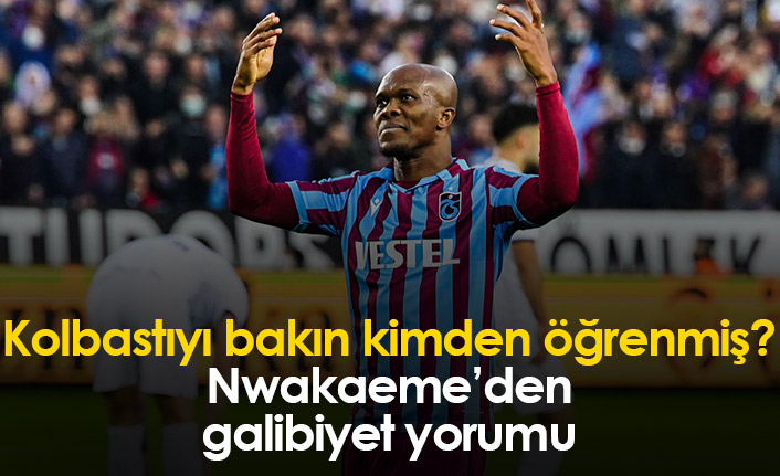 Nwakaeme: Kolbastıyı onlardan öğrendim...