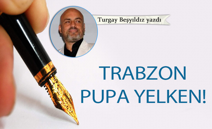 Trabzon pupa yelken!