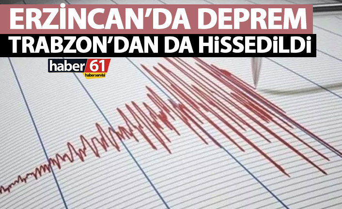 Erzincan’da deprem! Trabzon’dan da hissedildi