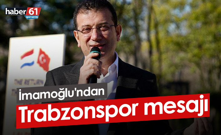İmamoğlu'ndan Trabzonspor mesajı