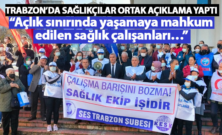 Trabzon’da sağlıkçılardan ortak basın toplantısı: Açlık sınırında yaşamaya mahkum edilen sağlık çalışanları…