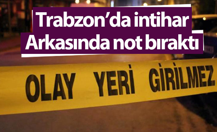 Trabzon’da intihar! Arkasında not bıraktı