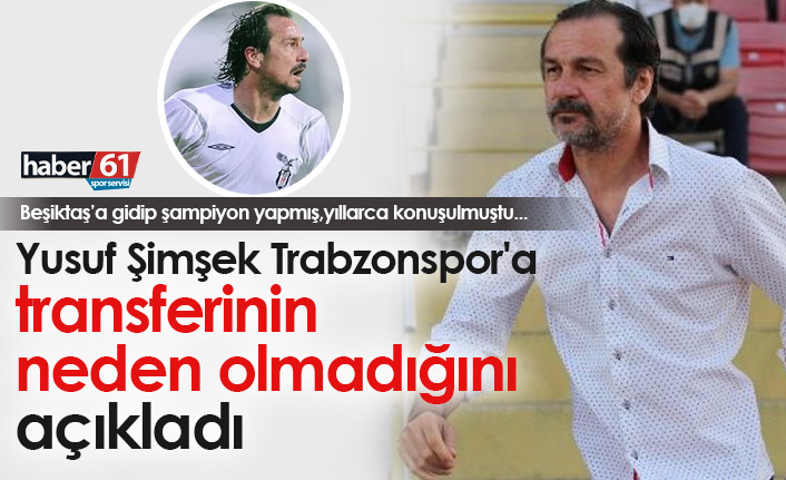 Yusuf Şimşek Trabzonspor'a transferinin neden olmadığını açıkladı