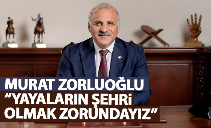 Murat Zorluoğlu projeleri sıraladı: Yayaların şehri olmak zorundayız