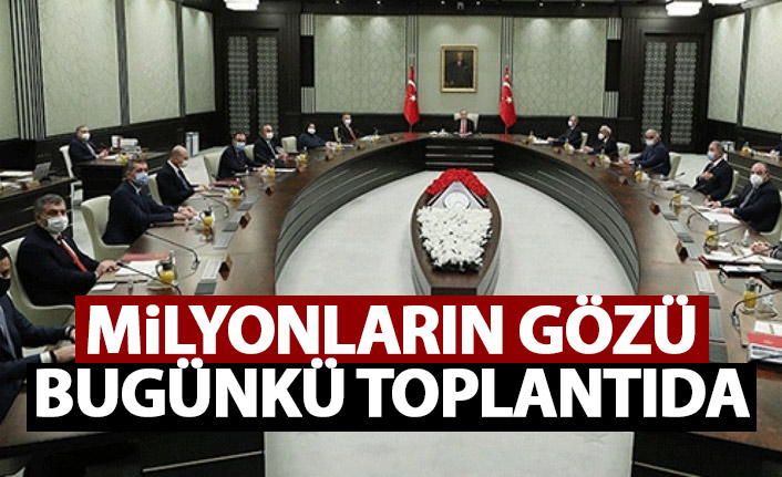 Milyonların gözü bugünkü toplantıda!