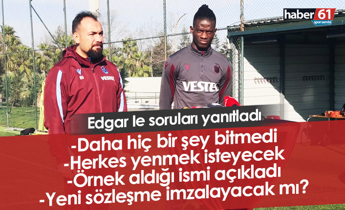 Edgar Ie soruları yanıtladı: Herkes bizi yenmek isteyecek