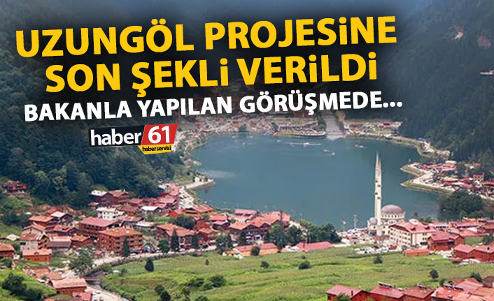 Uzungöl projesine son şekli verildi! Bakan ile toplantı...