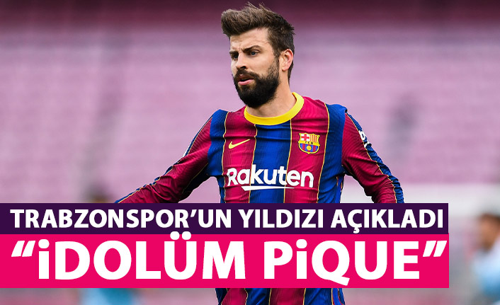 Trabzonspor'un yıldızı açıkladı: İdolüm Pique