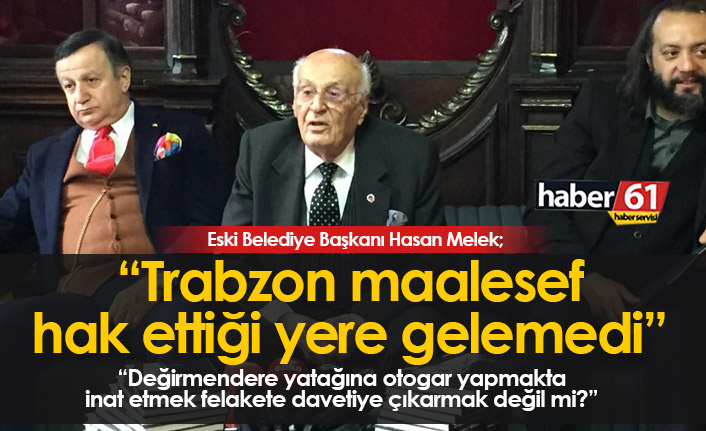 Hasan Melek: Trabzon maalesef hak ettiği yere gelememiştir