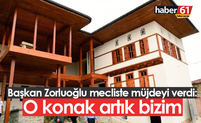 Başkan Zorluoğlu mecliste müjdeyi verdi: Kundupoğlu Konağı artık bizim
