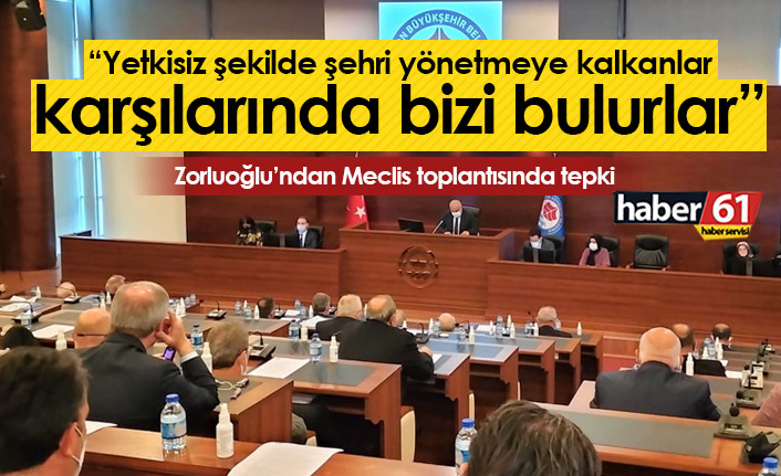 Zorluoğlu: Yetkisiz şekilde şehri yönetmeye kalkanlar karşılarında bizi bulurlar