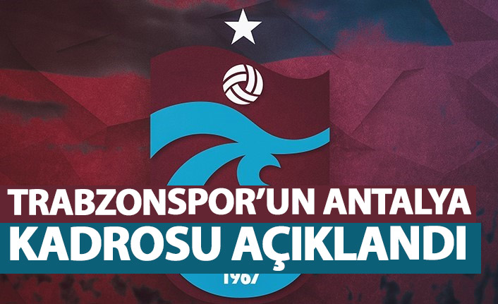 Trabzonspor'un Antalya kadrosu açıklandı!