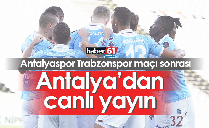 Antalyaspor Trabzonspor maçı sonrası Antalya'dan canlı yayın
