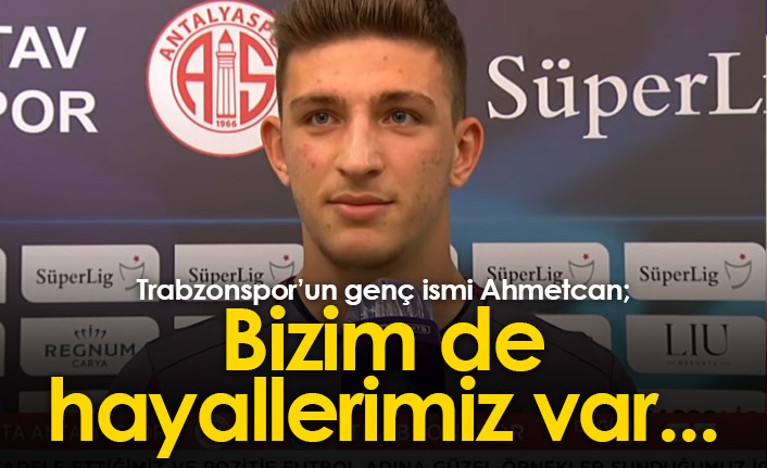 Ahmetcan Kaplan: Bizim de hayallerimiz var