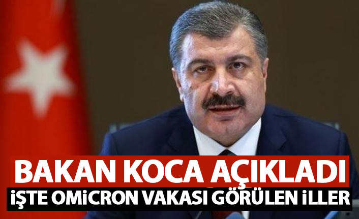 Bakan koca açıkladı: İşte Omicron vakası görülen iller