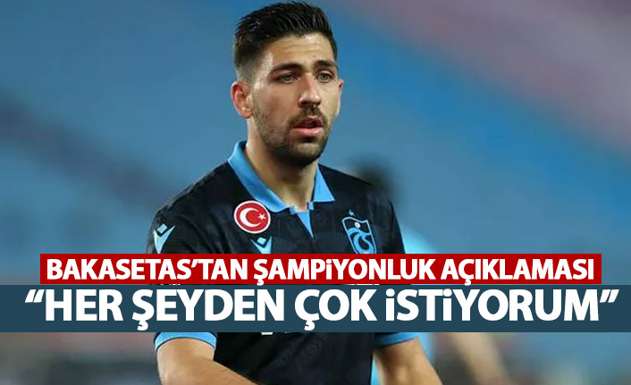 Trabzonspor'un yıldızı Bakasetas: Şampiyonluğu her şeyden çok istiyorum