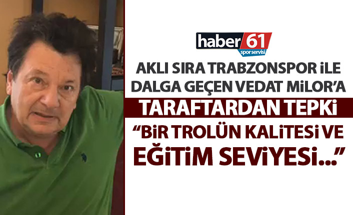 Trabzonspor taraftarından Vedat Milor'a tepki: Bir trolün kalitesi ve eğitim seviyesi...