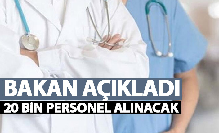 Bakan açıkladı! 20 bin personel alınacak