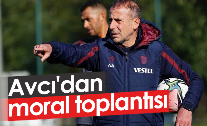 Avcı'dan moral toplantısı