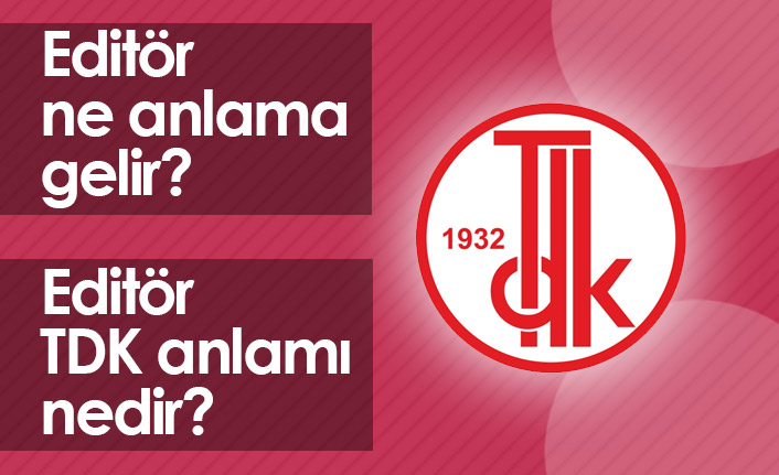 Editör Ne Demek? Editör TDK Anlamı Ne?